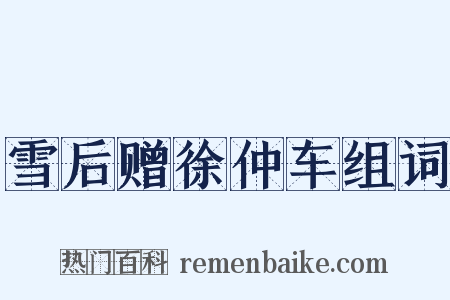 雪后赠徐仲车组词是什么意思的图片